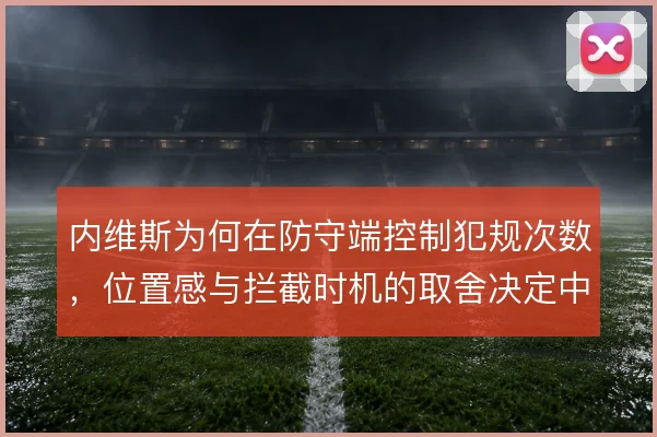 内维斯为何在防守端控制犯规次数，位置感与拦截时机的取舍决定中场安全