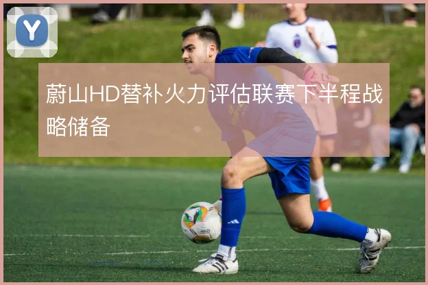 蔚山HD替补火力评估联赛下半程战略储备