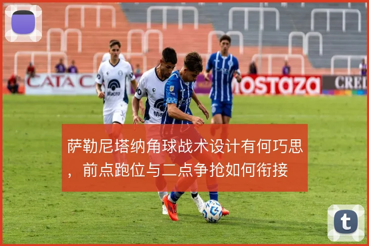萨勒尼塔纳角球战术设计有何巧思，前点跑位与二点争抢如何衔接