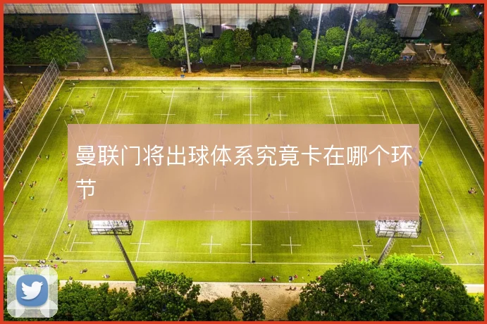 曼联门将出球体系究竟卡在哪个环节